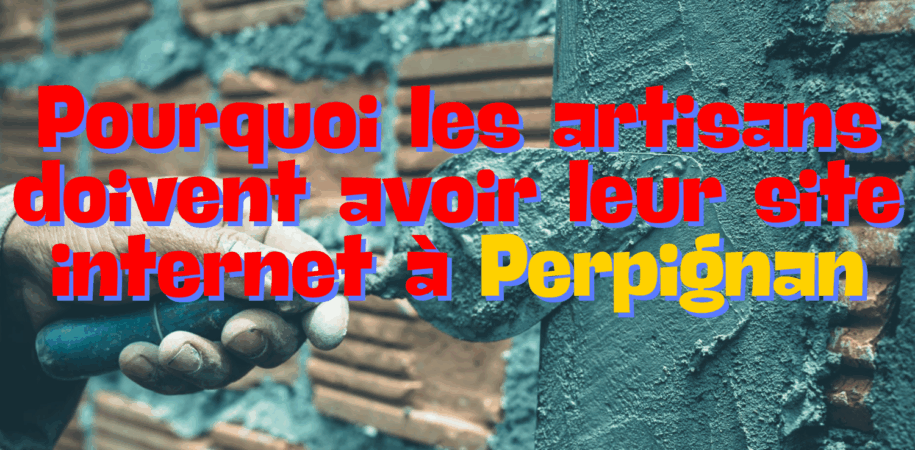 Pourquoi les artisans doivent avoir leur site internet à Perpignan